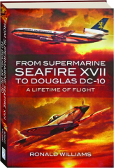 FROM SUPERMARINE SEAFIRE XVII TO DOUGLAS DC-10: A Lifetime of Flight