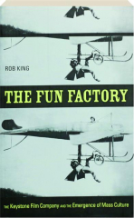 THE FUN FACTORY: The Keystone Film Company and the Emergence of Mass Culture
