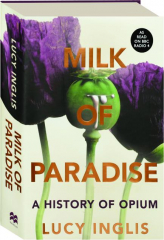 MILK OF PARADISE: A History of Opium