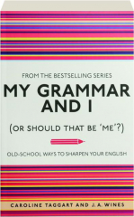 MY GRAMMAR AND I (OR SHOULD THAT BE 'ME')? Old-School Ways to Sharpen Your English