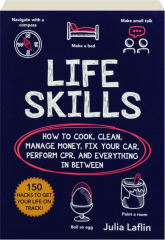 LIFE SKILLS: How to Cook, Clean, Manage Money, Fix Your Car, Perform CPR, and Everything in Between