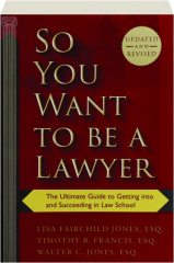SO YOU WANT TO BE A LAWYER: The Ultimate Guide to Getting into and Succeeding in Law School
