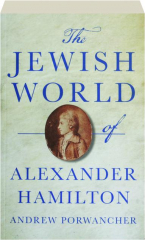 THE JEWISH WORLD OF ALEXANDER HAMILTON
