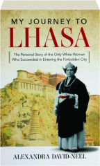 MY JOURNEY TO LHASA: The Personal Story of the Only White Woman Who Succeeded in Entering the Forbidden City
