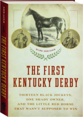 THE FIRST KENTUCKY DERBY: Thirteen Black Jockeys, One Shady Owner, and the Little Red Horse That Wasn't Supposed to Win