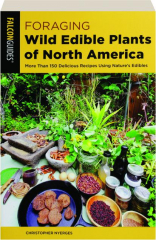 FORAGING WILD EDIBLE PLANTS OF NORTH AMERICA, SECOND EDITION: More Than 150 Delicious Recipes Using Nature's Edibles