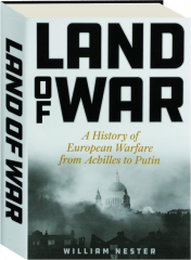 LAND OF WAR: A History of European Warfare from Achilles to Putin