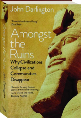 AMONGST THE RUINS: Why Civilizations Collapse and Communities Disappear