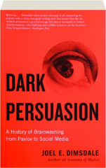 DARK PERSUASION: A History of Brainwashing from Pavlov to Social Media