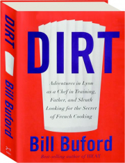 DIRT: Adventures in Lyon as a Chef in Training, Father, and Sleuth Looking for the Secret of French Cooking