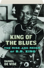 KING OF THE BLUES: The Rise and Reign of B.B. King