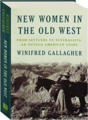 NEW WOMEN IN THE OLD WEST: From Settlers to Suffragists, an Untold American Story
