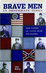 BRAVE MEN IN DESPERATE TIMES: The Lives of Civil War Soldiers