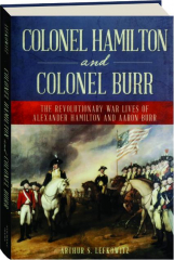 COLONEL HAMILTON AND COLONEL BURR: The Revolutionary War Lives of Alexander Hamilton and Aaron Burr