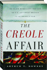 THE CREOLE AFFAIR: The Slave Rebellion That Led the U.S. and Great Britain to the Brink of War