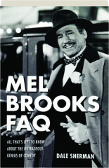 MEL BROOKS FAQ: All That's Left to Know About the Outrageous Genius of Comedy