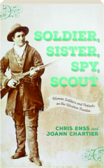 SOLDIER, SISTER, SPY, SCOUT: Women Soldiers and Patriots on the Western Frontier