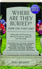 WHERE ARE THEY BURIED? REVISED: Fitting Ends and Final Resting Places of the Famous, Infamous, and Noteworthy