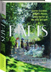 PARIS: Secret Gardens, Hidden Places, and Stories of the City of Light
