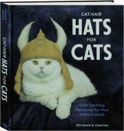 CAT-HAIR HATS FOR CATS: Craft Fetching Headwear for Your Feline Friends