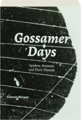 GOSSAMER DAYS: Spiders, Humans and Their Threads