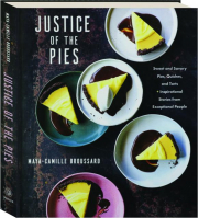 JUSTICE OF THE PIES: Sweet and Savory Pies, Quiches, and Tarts + Inspirational Stories from Exceptional People