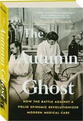 THE AUTUMN GHOST: How the Battle Against a Polio Epidemic Revolutionized Modern Medical Care