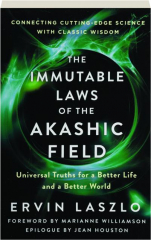 THE IMMUTABLE LAWS OF THE AKASHIC FIELD: Universal Truths for a Better Life and a Better World