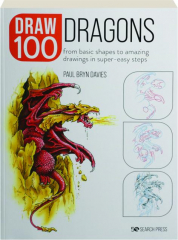 DRAW 100 DRAGONS: From Basic Shapes to Amazing Drawings in Super-Easy Steps