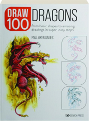 DRAW 100 DRAGONS: From Basic Shapes to Amazing Drawings in Super-Easy Steps