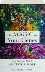 THE MAGIC IN YOUR GENES: Your Personal Path to Ancestor Work