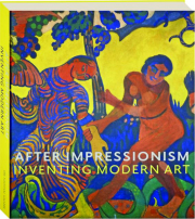AFTER IMPRESSIONISM: Inventing Modern Art