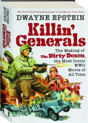 KILLIN' GENERALS: The Making of The Dirty Dozen, the Most Iconic WWII Movie of All Time