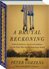 A BRUTAL RECKONING: Andrew Jackson, the Creek Indians, and the Epic War for the American South