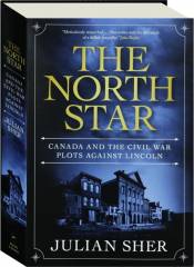 THE NORTH STAR: Canada and the Civil War Plots Against Lincoln