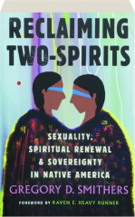 RECLAIMING TWO-SPIRITS: Sexuality, Spiritual Renewal & Sovereignty in Native America