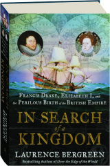 IN SEARCH OF A KINGDOM: Francis Drake, Elizabeth I, and the Perilous Birth of the British Empire