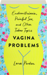 VAGINA PROBLEMS: Endometriosis, Painful Sex, and Other Taboo Topics