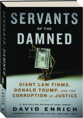 SERVANTS OF THE DAMNED: Giant Law Firms, Donald Trump, and the Corruption of Justice