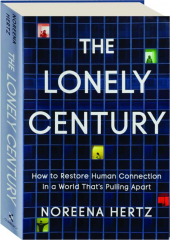 THE LONELY CENTURY: How to Restore Human Connection in a World That's Pulling Apart
