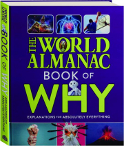 THE WORLD ALMANAC BOOK OF WHY: Explanations for Absolutely Everything