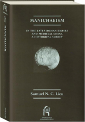 MANICHAEISM: In the Later Roman Empire and Medieval China--A Historical Survey