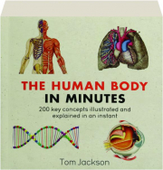 THE HUMAN BODY IN MINUTES: 200 Key Concepts Illustrated and Explained in an Instant