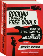 ROCKING TOWARD A FREE WORLD: When the Stratocaster Beat the Kalashnikov