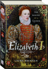 ELIZABETH I: The Making of a Queen