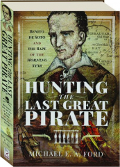 HUNTING THE LAST GREAT PIRATE: Benito de Soto and the Rape of the Morning Star