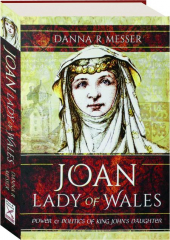 JOAN, LADY OF WALES: Power & Politics of King John's Daughter