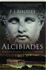 ALCIBIADES: Athenian Playboy, General & Traitor