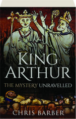 KING ARTHUR: The Mystery Unravelled