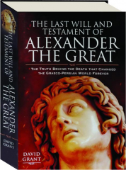 THE LAST WILL AND TESTAMENT OF ALEXANDER THE GREAT: The Truth Behind the Death That Changed the Graeco-Persian World Forever